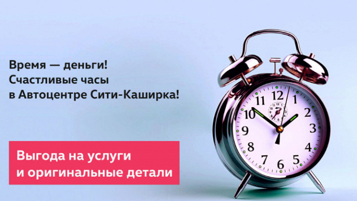 Время - деньги! Счастливые часы в Автоцентре Сити-Каширка!